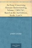An Essay Concerning Humane Understanding, Volume 2 MDCXC, Based on the 2nd Edition, Books 3 and 4