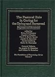 The Pastoral Role in Caring for the Dying and Bereaved: Pragmatic and Ecumenical (The Foundation of Thanatology Series)