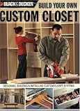 Black & Decker Build Your Own Custom Closet: Designing, Building & Installing Custom Closet Systems