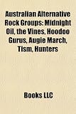 Australian Alternative Rock Groups: Midnight Oil, the Vines, Hoodoo Gurus, Augie March, Tism, Hunters & Collectors, the Go-Betweens, Evermore: ... Cave and the Bad Seeds, Def FX, Little Birdy