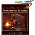 Catching the Fire: Philip Simmons, Blacksmith by  Mary E. Lyons