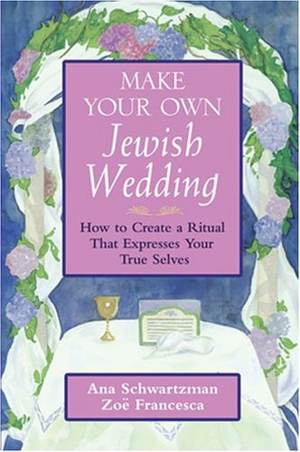 Make Your Own Jewish Wedding: How to Create a Ritual That Expresses Your True Selves (Jossey-Bass Make Your Own...)
