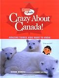 Crazy About Canada!: Amazing Things Kids Want to Know (Canadian Geographic Kids)
