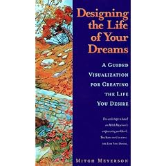 Designing the Life of Your Dreams: A Guided Visualization for Creating the Life You Desire