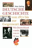 Deutsche Geschichte von 1871 bis zur Gegenwart: Wie Deutschland wurde, was es ist - Peter Zolling