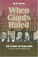 When Giants Ruled: The Story of Park Row, NY's Great Newspaper Street (Communications and Media Studies, No. 2)
