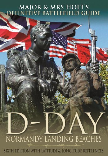 Major & Mrs Holt's Definitive Battlefield Guide to the D-Day Normandy Landing Beaches: Sixth Edition with Latitude and Longitude References