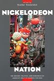 Nickelodeon Nation: The History, Politics, and Economics of America's Only TV Channel for Kids