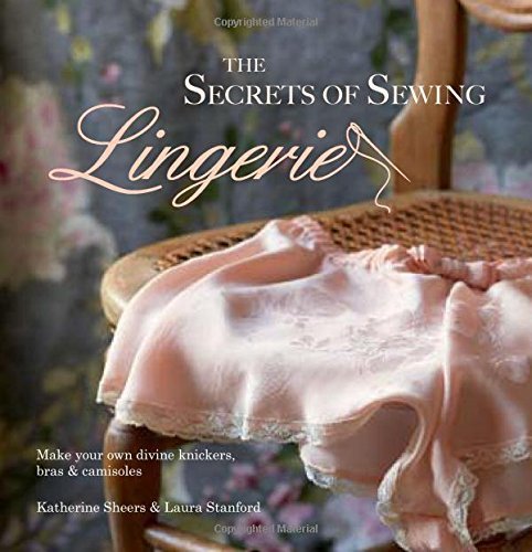 The Secrets of Sewing Lingerie: Make your own divine knickers, bras & camisoles by Katherine Sheers (2014-10-30)