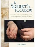 A Spinner's Toolbox: Six Drafting Techniques for Crafting Any Yarn You Can Imagine with Your Own Two Hands