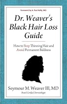 Dr. Weaver's Black Hair Loss Guide: How to Stop Thinning Hair and Avoid Permanent Baldness Dr. Weaver's Black Hair Loss Guide: How to Stop Thinning Hair and Avoid Permanent Baldness