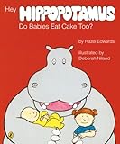 Hey hippopotamus do babies eat cake too?