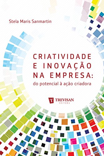 Criatividade e inovação na empresa: do potencial à ação criadora (Portuguese Edition)