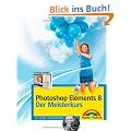Photoshop Elements 8 - Der Meisterkurs - Tolle Workshops f�r Ehrgeizige: f�r alle, die mehr k�nnen wollen (M+T Meisterkurs)