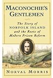Maconochie's Gentlemen: The Story of Norfolk Island and the Roots of Modern Prison Reform (Studies in Crime and Public Policy)