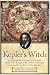 Kepler's Witch: An Astronomer's Discovery of Cosmic Order Amid Religious War, Political Intrigue, and the Heresy Trial of His Mother Kepler's Witch: An Astronomer's Discovery of Cosmic Order Amid Religious War, Political Intrigue, and the Heresy Trial of His Mother