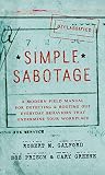 Simple sabotage : a modern field manual for detecting and rooting out everyday behaviors that undermine your workplace