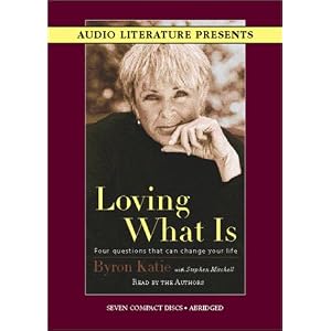 Loving What Is: Four Questions That Can Change Your Life by Byron Katie and Stephen Mitchell