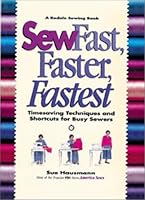 Sew Fast, Faster, Fastest: Timesaving Techniques and Shortcuts for Busy Sewers (A Rodale sewing book)