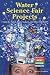 Water Science Fair Projects: Using Ice Cubes, Super Soakers, and Other Wet Stuff (Chemistry! Best Science Projects)