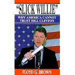 "Slick Willie": Why America Cannot Trust Bill Clinton book cover