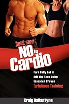 Just Say No to Cardio: Burn Belly Fat in Half the Time Using Research Proven Turbulence Training Just Say No to Cardio: Burn Belly Fat in Half the Time Using Research Proven Turbulence Training