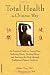 Total Health the Chinese Way: An Essential Guide to Easing Pain, Reducing Stress, Treating Illness, and Restoring the Body through Traditional Chinese Medicine