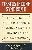 The Testosterone Syndrome: The Critical Factor for Energy, Health, & Sexuality--Reversing the Male Menopause