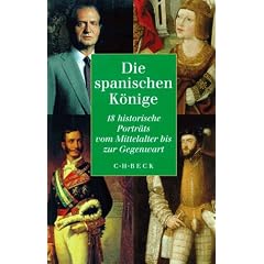 Die spanischen K�nige: 18 historische Portr�ts vom Mittelalter bis zur Gegenwart