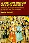 A Cultural History of Latin America: Literature, Music and the Visual Arts in the 19th and 20th Centuries (Cambridge History of Latin America) A Cultural History of Latin America: Literature, Music and the Visual Arts in the 19th and 20th Centuries (Cambridge History of Latin America)