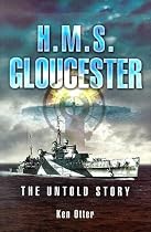 HMS Gloucester: The Untold Story