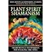 Plant Spirit Shamanism: Traditional Techniques for Healing the Soul