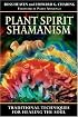 Plant Spirit Shamanism: Traditional Techniques for Healing the Soul