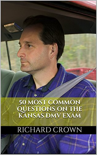 Pass Your Kansas DMV Test Guaranteed! 50 Real Test Questions! Kansas DMV Practice Test Questions, by Richard Crown