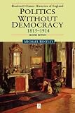 Politics Without Democracy: England, 1815-1918 (Blackwell Classic Histories of England)