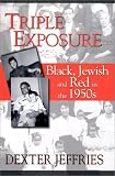 Triple Exposure: Black, Jewish and Red in the 1950`s