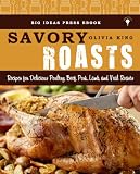  : Savory Roasts - Recipes for Delicious Poultry, Beef, Pork, Lamb, and Veal Roasts