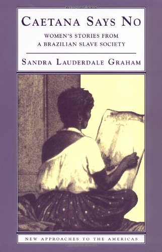Caetana Says No: Women's Stories from a Brazilian Slave Society (New Approaches to the Americas)