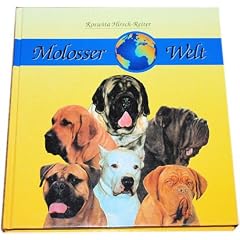 Roswitha Hirsch-Reiter: Molosser-Welt.Vorstellung elf molossoider Hunderassen. Mastiff-Bullmastiff-Dogue de Bordeaux-Mastino Napoletano-Broholmer-Tosa Inu-Fila Brasileiro- Dogo Argentino-Perro de Presa Canario-Perro de Presa Mallorquin-Fila Sao Miguel.