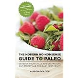 the modern no nonsense guide to paleo develop your skills to lose weight gain energy and take back your health