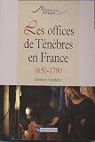Les offices de Ténèbres en France : 1650-1790