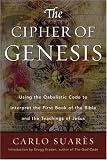 The Cipher Of Genesis: Using The Qabalistic Code To Interpret The First Book of the Bible and the Teachings of Jesus