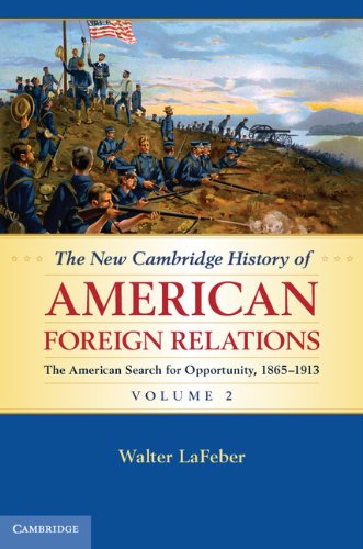 The New Cambridge History of American Foreign Relations: Volume 2, The American Search for Opportunity, 1865-1913