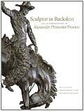 Sculptor in Buckskin: The Autobiography of Alexander Phimister Proctor