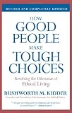 How Good People Make Tough Choices Rev Ed: Resolving the Dilemmas of Ethical Living