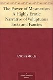 The Power of Mesmerism A Highly Erotic Narrative of Voluptuous Facts and Fancies