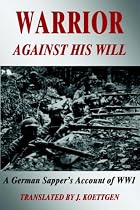 Warrior Against His Will: A German Sapper's Account of World War I