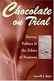 Chocolate on Trial: Slavery, Politics, and the Ethics of Business
