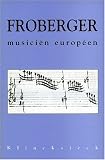 J.J. Froberger, musicien europ&eacute;en: Colloque organis&eacute; par la ville et l'Ecole nationale de musique de Montb&eacute;liard, Montb&eacute;liard, 2-4 novembre 1990