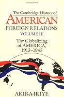 The Cambridge History of American Foreign Relations: Volume 3, The Globalizing of America, 1913-1945